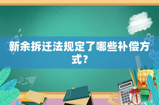 新余拆遷法規(guī)定了哪些補償方式？