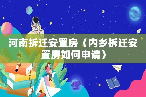 河南拆遷安置房（內(nèi)鄉(xiāng)拆遷安置房如何申請(qǐng)）