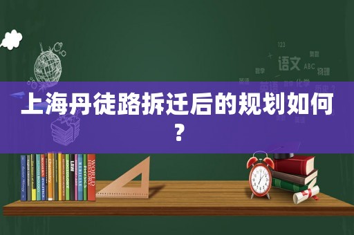 上海丹徒路拆遷后的規(guī)劃如何？