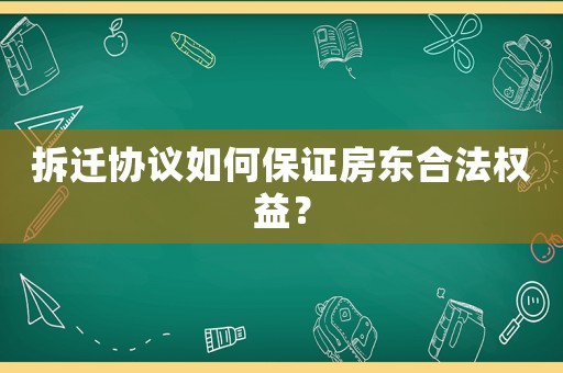 拆遷協(xié)議如何保證房東合法權(quán)益？