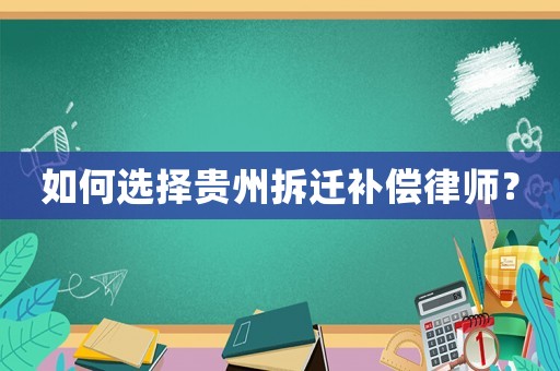 如何選擇貴州拆遷補(bǔ)償律師？