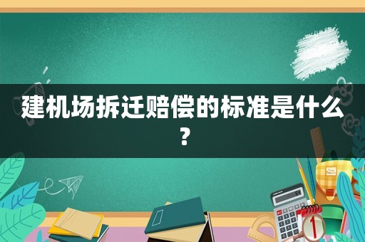 建機(jī)場拆遷賠償?shù)臉?biāo)準(zhǔn)是什么？