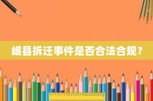 岷縣拆遷事件是否合法合規(guī)？