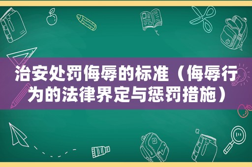 治安處罰侮辱的標(biāo)準(zhǔn)（侮辱行為的法律界定與懲罰措施）