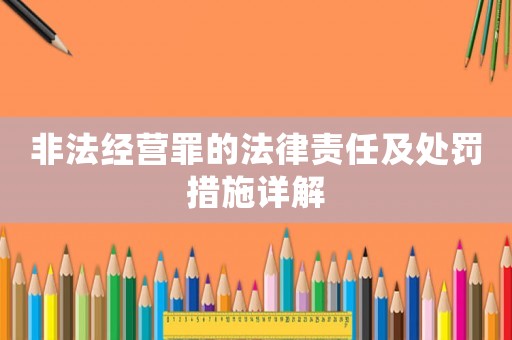 非法經(jīng)營罪的法律責(zé)任及處罰措施詳解