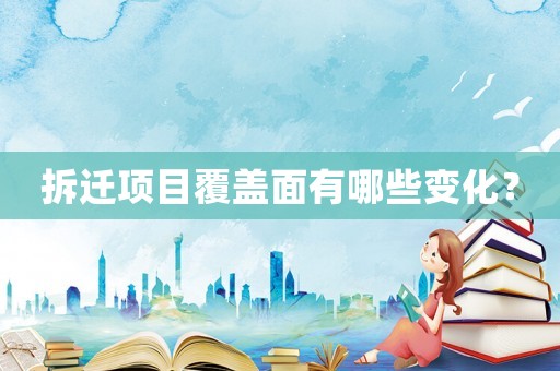 拆遷項目覆蓋面有哪些變化？