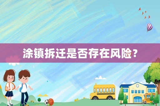 涂鎮(zhèn)拆遷是否存在風(fēng)險(xiǎn)？