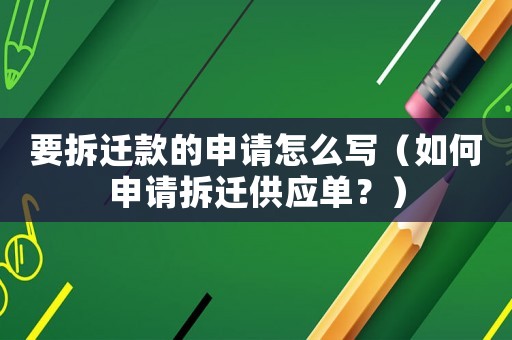要拆遷款的申請怎么寫（如何申請拆遷供應(yīng)單？）