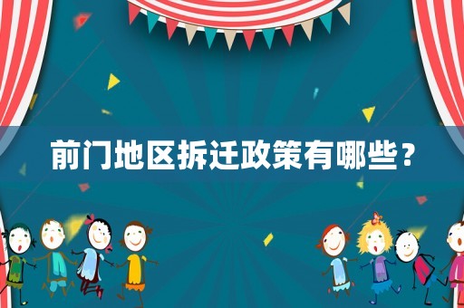 前門地區(qū)拆遷政策有哪些？