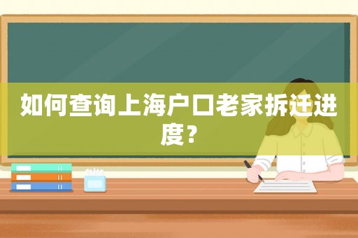 如何查詢(xún)上海戶(hù)口老家拆遷進(jìn)度？