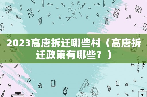 2023高唐拆遷哪些村（高唐拆遷政策有哪些？）