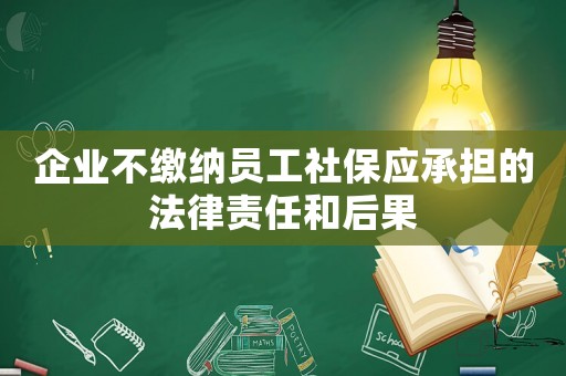 企業(yè)不繳納員工社保應(yīng)承擔(dān)的法律責(zé)任和后果