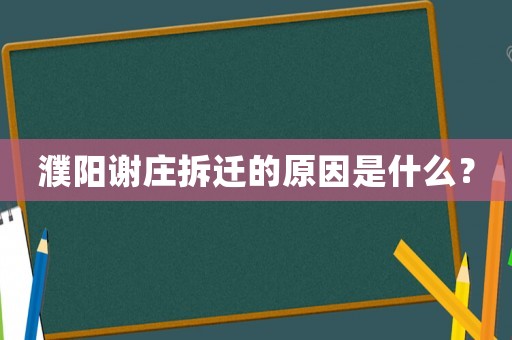 濮陽謝莊拆遷的原因是什么？
