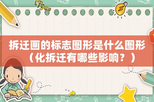 拆遷畫(huà)的標(biāo)志圖形是什么圖形（化拆遷有哪些影響？）