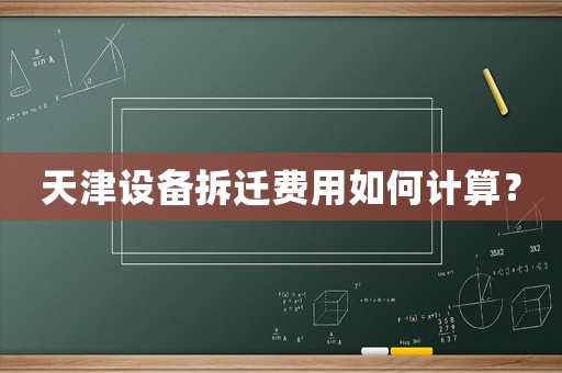天津設(shè)備拆遷費(fèi)用如何計(jì)算？