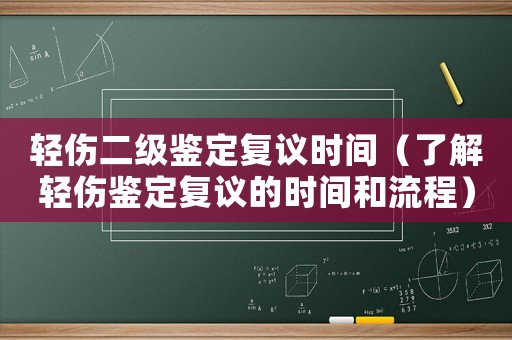 輕傷二級鑒定復(fù)議時(shí)間（了解輕傷鑒定復(fù)議的時(shí)間和流程）