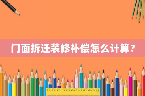 門面拆遷裝修補(bǔ)償怎么計(jì)算？
