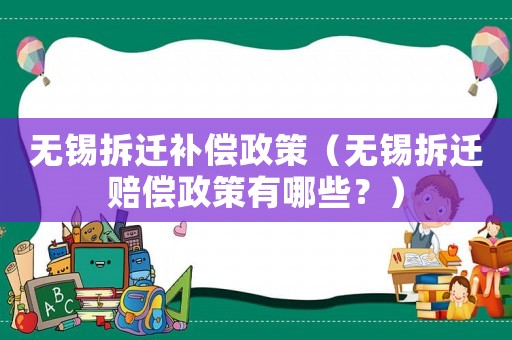無錫拆遷補(bǔ)償政策（無錫拆遷賠償政策有哪些？）