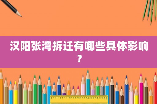 漢陽(yáng)張灣拆遷有哪些具體影響？