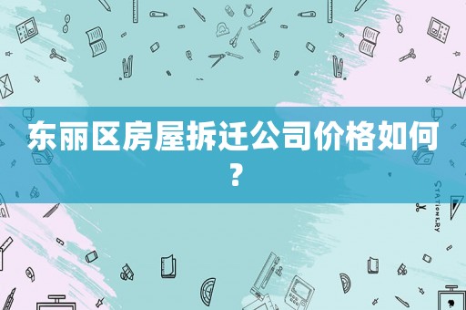 東麗區(qū)房屋拆遷公司價(jià)格如何？