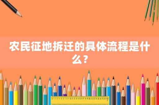 農(nóng)民征地拆遷的具體流程是什么？