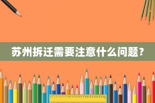 蘇州拆遷需要注意什么問(wèn)題？