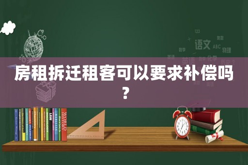 房租拆遷租客可以要求補(bǔ)償嗎？