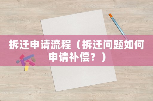 拆遷申請流程（拆遷問題如何申請補償？）