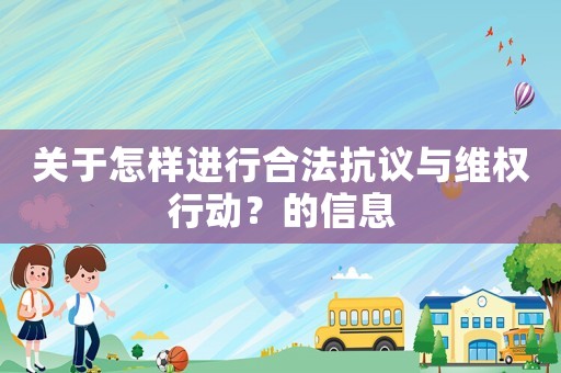 關(guān)于怎樣進(jìn)行合法抗議與維權(quán)行動(dòng)？的信息