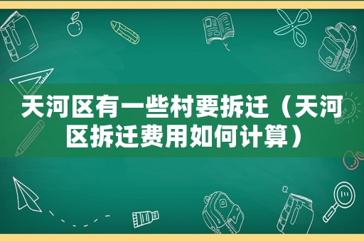 天河區(qū)有一些村要拆遷（天河區(qū)拆遷費(fèi)用如何計(jì)算）