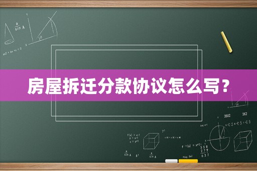 房屋拆遷分款協(xié)議怎么寫？