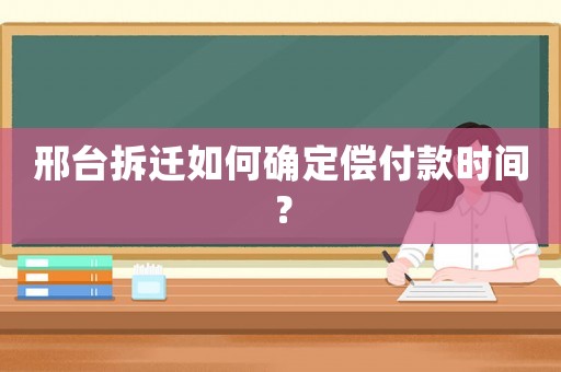 邢臺拆遷如何確定償付款時間？