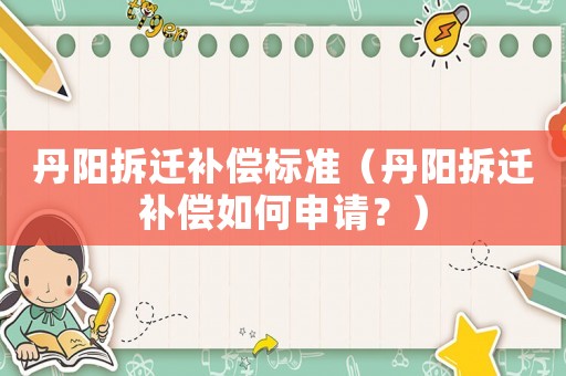 丹陽拆遷補償標準（丹陽拆遷補償如何申請？）