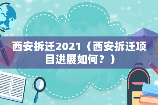 西安拆遷2021（西安拆遷項(xiàng)目進(jìn)展如何？）
