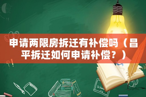 申請兩限房拆遷有補(bǔ)償嗎（昌平拆遷如何申請補(bǔ)償？）