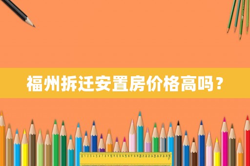 福州拆遷安置房價格高嗎？