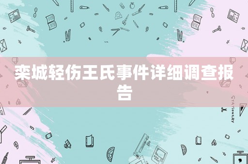 欒城輕傷王氏事件詳細(xì)調(diào)查報(bào)告