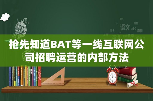 搶先知道BAT等一線互聯(lián)網(wǎng)公司招聘運營的內(nèi)部方法
