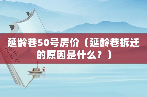 延齡巷50號房價（延齡巷拆遷的原因是什么？）