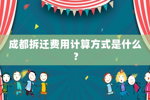 成都拆遷費(fèi)用計(jì)算方式是什么？