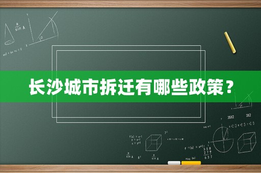 長(zhǎng)沙城市拆遷有哪些政策？