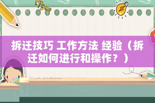 拆遷技巧 工作方法 經(jīng)驗(yàn)（拆遷如何進(jìn)行和操作？）