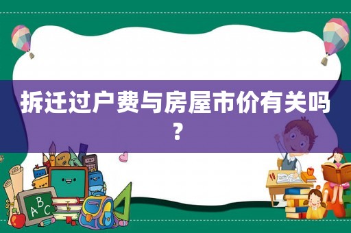拆遷過戶費與房屋市價有關(guān)嗎？