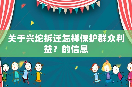關(guān)于興坨拆遷怎樣保護(hù)群眾利益？的信息