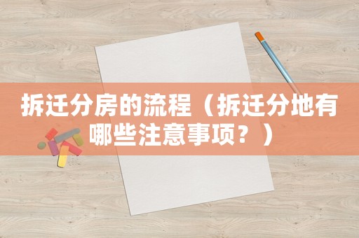拆遷分房的流程（拆遷分地有哪些注意事項(xiàng)？）
