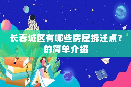 長(zhǎng)春城區(qū)有哪些房屋拆遷點(diǎn)？的簡(jiǎn)單介紹