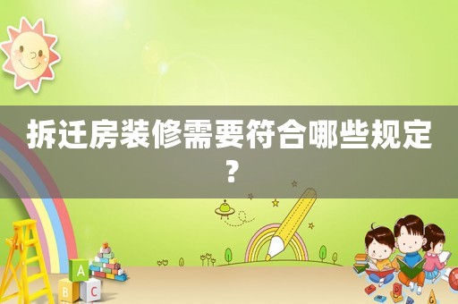 拆遷房裝修需要符合哪些規(guī)定？