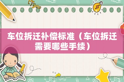 車位拆遷補(bǔ)償標(biāo)準(zhǔn)（車位拆遷需要哪些手續(xù)）