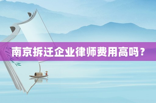 南京拆遷企業(yè)律師費(fèi)用高嗎？