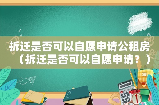 拆遷是否可以自愿申請公租房（拆遷是否可以自愿申請？）